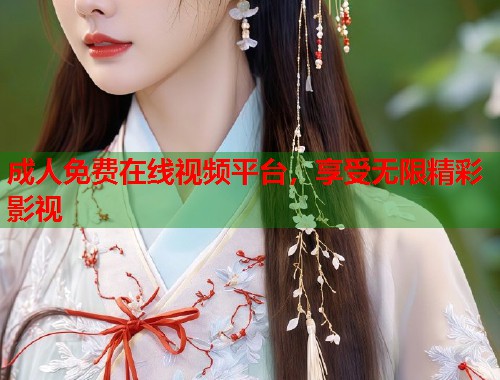 成人免费在线视频平台，享受无限精彩影视