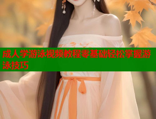 成人学游泳视频教程零基础轻松掌握游泳技巧