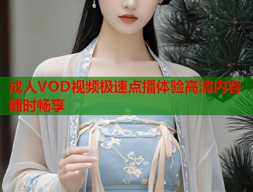 成人VOD视频极速点播体验高清内容随时畅享